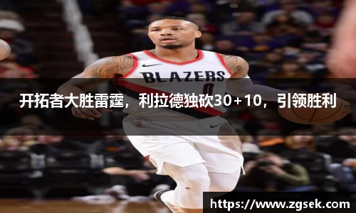 开拓者大胜雷霆，利拉德独砍30+10，引领胜利