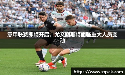 意甲联赛即将开启，尤文图斯将面临重大人员变动
